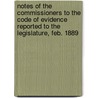 Notes Of The Commissioners To The Code Of Evidence Reported To The Legislature, Feb. 1889 by New York