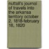 Nuttall's Journal of Travels Into the Arkansa Territory October 2, 1818-February 18, 1820