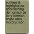 Outlines & Highlights For Approaching Democracy By Larry Berman, Bruce Allen Murphy, Isbn