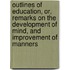 Outlines Of Education, Or, Remarks On The Development Of Mind, And Improvement Of Manners