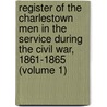Register Of The Charlestown Men In The Service During The Civil War, 1861-1865 (Volume 1) door James Edward Stone
