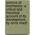 Science Of Mechanics; A Critical And Historical Account Of Its Development, By Ernst Mach