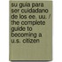Su Guia Para Ser Cuidadano De Los Ee. Uu. / The Complete Guide To Becoming A U.s. Citizen