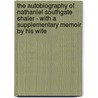 The Autobiography Of Nathaniel Southgate Shaler - With A Supplementary Memoir By His Wife by Sophia Penn Shaler