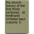 The Church History Of The First Three Centuries - Dr. Ferdinand Christian Baur (Volume 1)