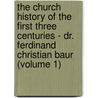 The Church History Of The First Three Centuries - Dr. Ferdinand Christian Baur (Volume 1) by Ferdinand Christian Baur