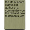 The Life Of Adam Clarke, Ll.D.; Author Of A Commentary On The Old And New Testaments, Etc door Samuel Dunn