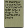 The Making Of The Australian Commonwealth, 1889-1900; A Stage In The Growth Of The Empire by Bernhard Ringrose Wise