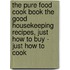 The Pure Food Cook Book The Good Housekeeping Recipes, Just How To Buy - Just How To Cook