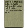 Theism In Medieval India; Lectures Delivered In Essex Hall, London October-December, 1919 door J. Estlin Carpenter