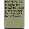 Tour Of The Isle Of Wight; The Drawings Taken And Engraved By J. Hassell. In Two Volumes. door John Hassell