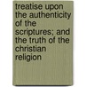 Treatise Upon The Authenticity Of The Scriptures; And The Truth Of The Christian Religion door Jacob Bryant