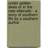 Under Golden Skies Or In The New Eldorado - A Story Of Southern Life By A Southern Author door D.C. Osborne