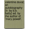 Valentine Duval; An Autobiography [Tr. By B.B. Batty] Ed. By The Author Of 'Mary Powell'. door Valentin Jamerai-Duval