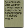 Bekenntnisse über Wagner - Thomas Manns essayistische Beschäftigung mit Richard Wagner door Matthias Mader