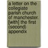 A Letter On The Collegiate Parish Church Of Manchester. [With] The First (Second) Appendix