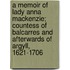 A Memoir Of Lady Anna Mackenzie; Countess Of Balcarres And Afterwards Of Argyll, 1621-1706