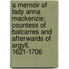 A Memoir Of Lady Anna Mackenzie; Countess Of Balcarres And Afterwards Of Argyll, 1621-1706 door Alexander Crawford Lindsay Crawford