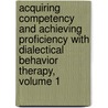 Acquiring Competency and Achieving Proficiency with Dialectical Behavior Therapy, Volume 1 by Cathy Moonshine