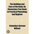 Building And Care Of The Body; An Elementary Text-Book In Practical Physiology And Hygiene