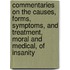 Commentaries On The Causes, Forms, Symptoms, And Treatment, Moral And Medical, Of Insanity