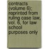 Contracts (Volume 6); Reprinted From Ruling Case Law, Vol. 6, For Law School Purposes Only