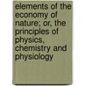 Elements Of The Economy Of Nature; Or, The Principles Of Physics, Chemistry And Physiology by John Gibson Macvicar
