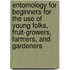Entomology For Beginners For The Use Of Young Folks, Fruit-Growers, Farmers, And Gardeners