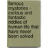 Famous Mysteries - Curious And Fantastic Riddles Of Human Life That Have Never Been Solved