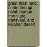 Great Thirst Land; A Ride Through Natal, Orange Free State, Transvaal, And Kalahari Desert by Parker Gillmore