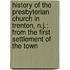 History Of The Presbyterian Church In Trenton, N.J.; From The First Settlement Of The Town