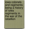 Iowa Colonels And Regiments; Being A History Of Iowa Regiments In The War Of The Rebellion door Addison A. Stuart