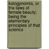 Kalogynomia, Or The Laws Of Female Beauty; Being The Elementary Principles Of That Science