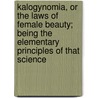 Kalogynomia, Or The Laws Of Female Beauty; Being The Elementary Principles Of That Science by Thomas Bell