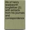 Life Of Henry Wadsworth Longfellow (2); With Extracts From His Journals And Correspondence by Samuel Longfellow
