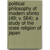 Political Philosophy Of Modern Shinto (49; V. 564); A Study Of The State Religion Of Japan door Professor Daniel Clarence Holtom