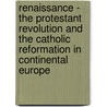 Renaissance - The Protestant Revolution And The Catholic Reformation In Continental Europe door Edward Maslin Hulme