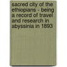 Sacred City Of The Ethiopians - Being A Record Of Travel And Research In Abyssinia In 1893 door James Theodore Bent