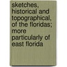 Sketches, Historical And Topographical, Of The Floridas; More Particularly Of East Florida by James Grant Forbes