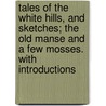 Tales Of The White Hills, And Sketches; The Old Manse And A Few Mosses. With Introductions door Nathaniel Hawthorne