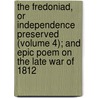 The Fredoniad, Or Independence Preserved (Volume 4); And Epic Poem On The Late War Of 1812 door Richard Emmons