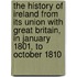 The History Of Ireland From Its Union With Great Britain, In January 1801, To October 1810