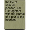The Life Of Samuel Johnson, Ll.D. (1); Together With The Journal Of A Tour To The Hebrides by Professor James Boswell