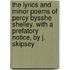 The Lyrics And Minor Poems Of Percy Bysshe Shelley. With A Prefatory Notice, By J. Skipsey