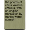 The Poems Of Caius Valerius Catullus, With An English Translation By Francis Warre Cornish door Caius Valerius Catullus