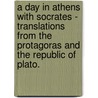 A Day In Athens With Socrates - Translations From The Protagoras And The Republic Of Plato. by Plato Plato