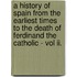 A History Of Spain From The Earliest Times To The Death Of Ferdinand The Catholic - Vol Ii.