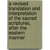A Revised Translation And Interpretation Of The Sacred Scriptures, After The Eastern Manner door J.M. Ray