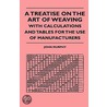 A Treatise On The Art Of Weaving, With Calculations And Tables For The Use Of Manufacturers by William Herbert Hobbs