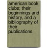 American Book Clubs; Their Beginnings And History, And A Bibliography Of Their Publications door Adolf Growoll